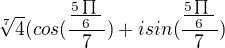 $\sqrt[7]{4}(cos(\frac{\frac{5\prod_{}^{}{}^{}}{6}{}^{}}{7})+isin(\frac{\frac{5\prod_{}^{}{}^{}}{6}{}^{}}{7})$
