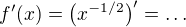 $f'(x) = \bigl(x^{-1/2}\bigr)' = \dots$