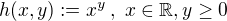 $h(x,y) :=x^y \,,\,\,x \in \mathbb R, y\ge 0 $