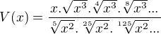 $V(x)=\frac{x.\sqrt{x^{3}}.\sqrt[4]{x^{3}}.\sqrt[8]{x^{3}}...}{\sqrt[5]{x^{2}}.\sqrt[25]{x^{2}}.\sqrt[125]{x^{2}}...}$