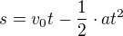 $s=v_{0}t-\frac{1}{2}\cdot at^{2}$