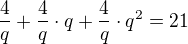 $\frac 4q + \frac 4q\cdot q + \frac 4q \cdot q^2 = 21$