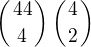 $\left(44\atop4\right)\left(4\atop2\right)$