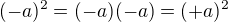 $(-a )^2=(-a)(-a)=(+a)^2$