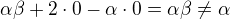 $\alpha\beta+2\cdot0-\alpha\cdot0=\alpha\beta\not=\alpha$