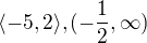 $\langle-5,2\rangle,(-\frac{1}{2},\infty )$