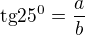 $\text{tg}25^{0}=\frac{a}{b}$