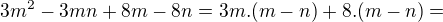 $3m^2 - 3mn + 8m - 8n = 3m . (m - n) + 8 . (m - n) =$