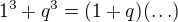 $1^3+q^3=(1+q)(\ldots)$