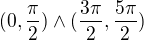 $(0,\frac{\pi}{2}) \wedge ( \frac{3\pi}{2},\frac{5\pi}{2}) $