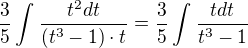 $\frac{3}{5}\int_{}^{}\frac{t^{2}dt}{(t^{3}-1)\cdot t}=\frac{3}{5}\int_{}^{}\frac{tdt}{t^{3}-1}$