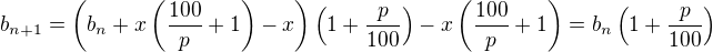 $b_{n+1}=\left(b_n+x\left(\frac{100}{p}+1 \right)-x\right)\left(1+\frac{p}{100}\right)-x\left(\frac{100}{p}+1\right)=b_n \left(1+\frac{p}{100}\right)$
