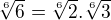 $\sqrt[6]6 = \sqrt[6]2 . \sqrt[6]3$