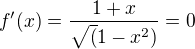 $f'(x) = \frac{1 + x}{\sqrt(1 - x^2)} = 0 $