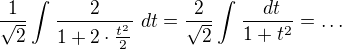 $\frac{1}{\sqrt{2}}\int_{}^{}\frac{2}{1+2\cdot \frac{t^{2}}{2}}\ dt=\frac{2}{\sqrt{2}}\int_{}^{}\frac{\ dt}{1+t^{2}}=\ldots $