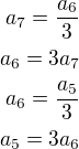 $a_7=\frac{a_6}{3}\\a_6=3a_7\\a_6=\frac{a_5}{3}\\a_5=3a_6$