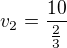 $v_2=\frac{10}{\frac23}$