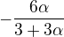 $-\frac{6\alpha }{3+3\alpha }$