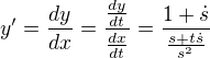 $y' = \frac{dy}{dx} = \frac{\frac{dy}{dt}}{\frac{dx}{dt}} = \frac{1+\dot s}{\frac{s+ t \dot s}{s^2}} $