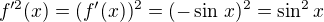 $f'^2(x) = (f'(x))^2 = (- \sin\,x)^2 = \sin^2 x$