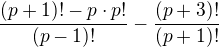 $\frac{(p+1)!-p\cdot p!}{(p-1)!}-\frac{(p+3)!}{(p+1)!}$