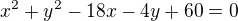 kopírovat do textarea $x^2+y^2-18x-4y+60=0$