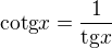 $\text{cotg}x=\frac{1}{\text{tg}x}$