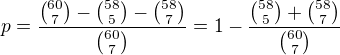 $p=\frac{{60 \choose 7}-{58 \choose 5}-{58 \choose 7}}{{60 \choose 7}}=1-\frac{{58 \choose 5}+{58 \choose 7}}{{60 \choose 7}}$