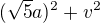 $(\sqrt{5}a)^2 +v^2$