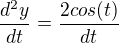 $ \frac{d^2 y}{dt} = \frac{2 cos(t)}{dt}$