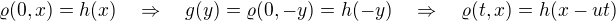 $\varrho(0,x)=h(x) \quad \Rightarrow \quad g(y)=\varrho(0,-y)=h(-y) \quad \Rightarrow \quad \varrho(t,x)= h(x-ut)$