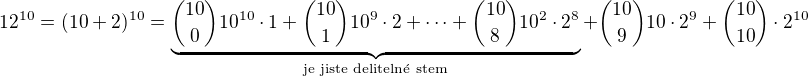 $12^{10}=(10+2)^{10}=\underbrace{{10\choose0}10^{10}\cdot1+{10\choose1}10^9\cdot2+\dots+{10\choose8}10^2\cdot2^8}_{\text{je jiste deliteln� stem}}+{10\choose9}10\cdot2^9+{10\choose10}\cdot2^{10}$