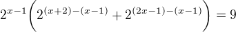 $2^{x-1}\bigg(2^{(x+2)-(x-1)}+2^{(2x-1)-(x-1)}\bigg)=9$