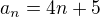 $a_{n}=4n+5$