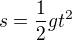 $s=\frac12gt^2$