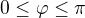 $0\le\varphi\le\pi$