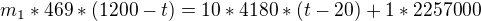 $m_{1} * 469 * (1200 - t) = 10 * 4180 * (t - 20) + 1 * 2257000$