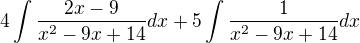 $4\int \frac{2x-9}{x^{2}-9x+14}dx +5\int\frac{1}{x^{2}-9x+14}dx$