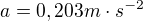 $a = 0,203m\cdot s^{-2}$