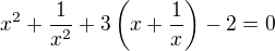 $x^2+\frac{1}{x^2}+3\(x+\frac 1x\)-2=0$