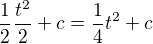 $\frac{1}{2}\frac{t^{2}}{2}+c=\frac{1}{4}t^{2}+c$