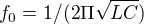 $f_{0}=1/(2\Pi \sqrt{LC})$