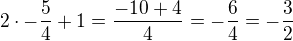 $2\cdot -\frac{5}{4}+1=\frac{-10+4}{4}=-\frac 64=-\frac 32$