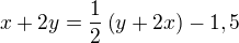 $x+2y=\frac 1 2 \(y+2x\)-1,5$