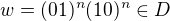 $w=(01)^{n}(10)^{n} \in D$