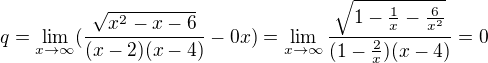 $q=\lim_{x\to\infty}(\frac{\sqrt{x^2-x-6 }}{(x-2)(x-4)}-0x)=\lim_{x\to\infty}\frac{\sqrt{1-\frac 1x-\frac 6{x^2} }}{(1-\frac 2x)(x-4)}=0$