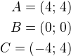 $A=(4;\,4)\\B=(0;\,0)\\C=(-4;\,4)$
