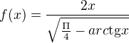 $f(x) = \frac{2x}{\sqrt{\frac{\Pi }{4}-arc\text{tg}x}}$