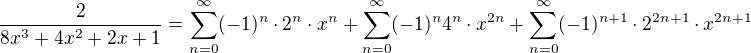 $\frac{2}{8x^3+4x^2+2x+1} = \sum_{n=0}^{\infty}(-1)^{n}\cdot 2^n\cdot x^n+\sum_{n=0}^{\infty}(-1)^{n}4^n\cdot x^{2n}+\sum_{n=0}^{\infty}(-1)^{n+1}\cdot 2^{2n+1}\cdot x^{2n+1}$