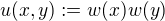 $u(x,y) := w(x)w(y)$